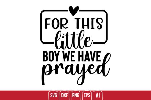 For This Little Boy We Have Prayed – A Graphic for Heartfelt Crafts